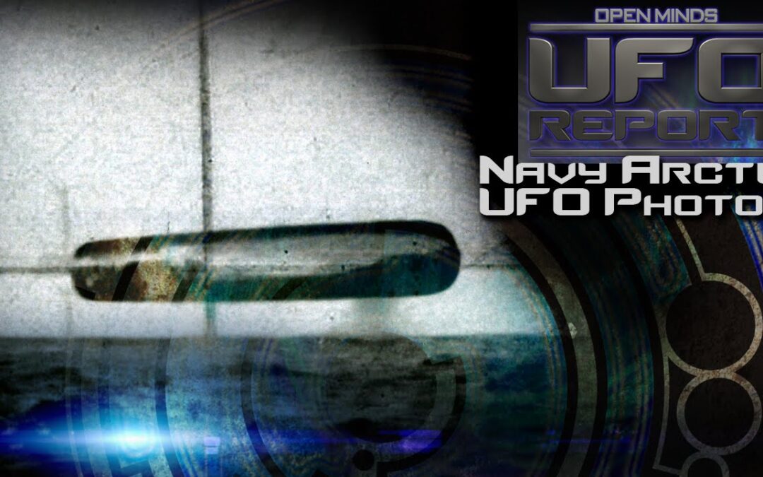 Navy Arctic UFO Photos Investigated! - Open Minds UFO Report