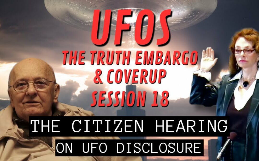 UFOs - The Truth Embargo & Coverup (Session 18) | The Citizen Hearing on UFO Disclosure