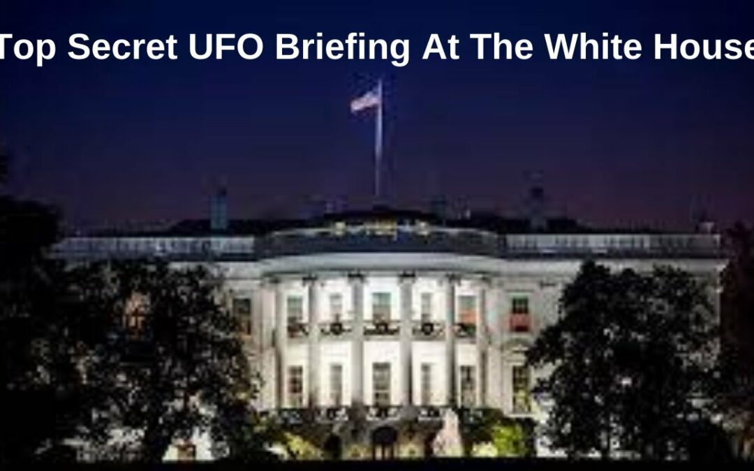 Top Secret UFO Briefing At The White House, UFO Disclosure, UFO Sightings, UFO News, UAP News