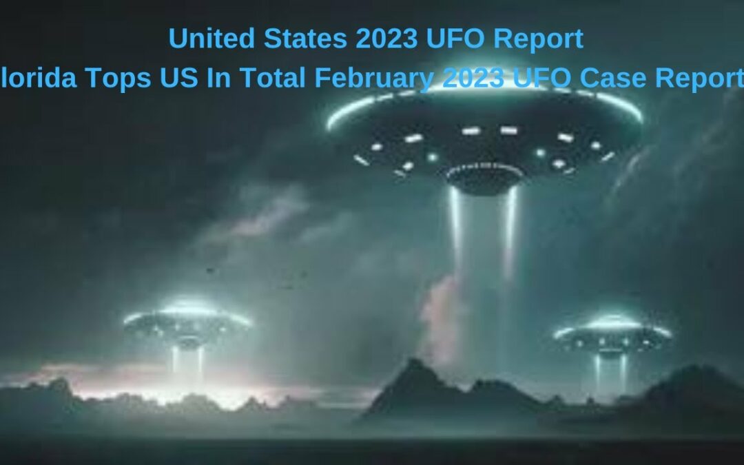 United States 2023 UFO Report, Florida Tops US In Total February 2023 UFO Case Reports, UFO News